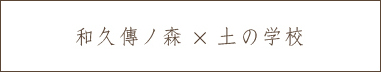 和久傳ノ森 × 土の学校